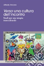 Verso una cultura dell'incontro. Studi per una terapia transculturale libro