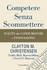 Competere senza scommettere. Scelte dei consumatori e innovazione libro