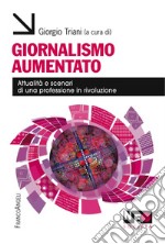 Giornalismo aumentato. Attualità e scenari di una professione in rivoluzione libro