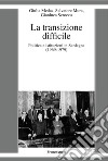 La transizione difficile. Politica e istituzioni in Sardegna (1969-1979) libro