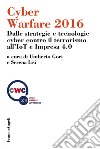 Cyber warfare 2016. Dalle strategie e tecnologie cyber contro il terrorismo all'IoT e Impresa 4.0 libro di Gori U. (cur.) Lisi S. (cur.)
