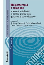 Musicoterapia e relazione. Interventi riabilitativi in ambito psichiatrico-geriatrico e psicoeducativo libro