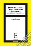 Argomentazione computazionale e sociologia. Metodi e applicazioni per il ragionamento teorico libro di Giordano Cesare