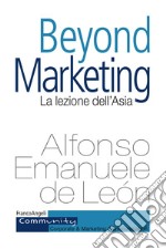 Beyond marketing. La lezione dell'Asia libro