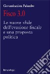 Fisco 3.0. Le nuove sfide dell'evasione fiscale e una proposta politica libro di Palumbo Giovambattista