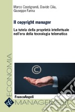 Il copyright manager. La tutela della proprietà intellettuale nell'era della tecnologia telematica