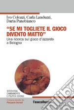 «Se mi togliete il gioco divento matto». Una ricerca sul gioco d'azzardo a Bologna libro