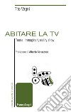 Abitare la TV. Teorie, immaginari, reality show libro