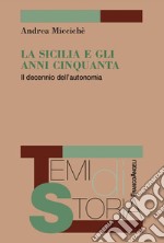 La Sicilia e gli anni Cinquanta. Il decennio dell'autonomia libro