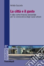 La città e il gusto. Il cibo come traccia sensoriale per la conoscenza degli spazi urbani libro