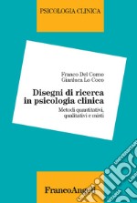 Disegni di ricerca in psicologia clinica. Metodi quantitativi, qualitativi e misti libro