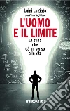 L'uomo e il limite. La sfida che dà un senso alla vita libro