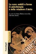 La cura: ambiti e forme in psicoterapia e nella relazione d'aiuto