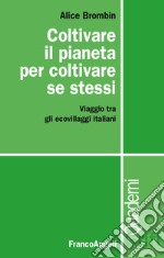 Coltivare il pianeta per coltivare se stessi. Viaggio tra gli ecovillaggi italiani libro