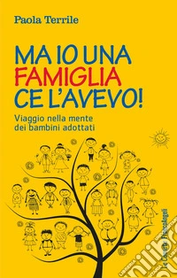 Ma io una famiglia ce l'avevo! Viaggio nella mente dei bambini adottati