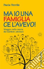 Ma io una famiglia ce l'avevo! Viaggio nella mente dei bambini adottati libro