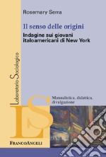 Il senso delle origini. Indagine sui giovani italoamericani di New York libro