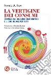 La vertigine dei consumi. L'invenzione del lusso democratico e il cibo uguale per tutti libro di Fava Franco