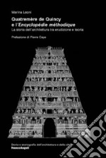 Quatremère de Quincy e l'«Encyclopédie méthodique». La storia dell'architettura tra erudizione e teoria libro