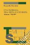 Una famiglia tra Siena e l'Europa. I Montucci 1762-1877 libro di Cherubini Donatella