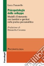 Psicopatologia dello sviluppo. Modelli d'intervento con bambini e genitori nella pratica psicoanalitica libro