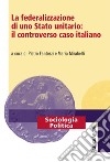 La federalizzazione di uno Stato unitario: il controverso caso italiano libro