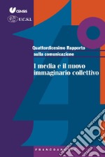 Quattordicesimo rapporto sulla comunicazione. I media e il nuovo immaginario collettivo libro