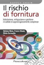 Il rischio di fornitura. Valutazione, mitigazione e gestione in catene di approvvigionamento complesse libro