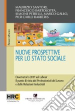 Nuove prospettive per lo stato sociale. Osservatorio 2017 sul Labour. Il punto di vista dei professionisti del lavoro e delle relazioni industriali libro