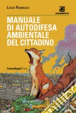 Manuale di autodifesa ambientale del cittadino. Con le ultime novità normative e la legge 68 sugli ecoreati libro