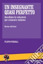 Un insegnante quasi perfetto. Ascoltare la relazione per crescere insieme libro