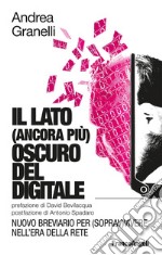 Il lato (ancora più) oscuro del digitale. Nuovo breviario per (soprav)vivere nell'era della Rete libro