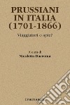Prussiani in Italia (1701-1866). Viaggiatori o spie? libro di Dacrema N. (cur.)