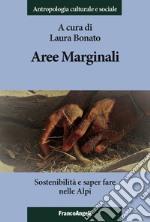 Aree marginali. Sostenibilità e saper fare nelle Alpi libro