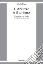 L'Abruzzo e il turismo. Dinamiche e sviluppo in età contemporanea libro