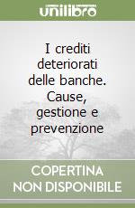 I crediti deteriorati delle banche. Cause, gestione e prevenzione libro