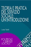 Teoria e pratica del servizio sociale: un'introduzione libro di Fazzi Luca