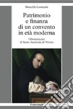 Patrimonio e finanza di un convento in età moderna. I Domenicani di Santa Anastasia di Verona libro