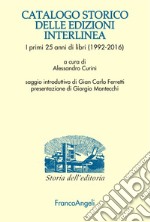 Catalogo storico delle edizioni Interlinea. I primi 25 anni di libri (1992-2016)