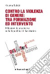 Contro la violenza di genere: tra formazione ed intervento. Riflessioni da una ricerca nella Repubblica di San Marino libro di Taddei Arianna