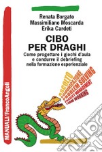 Cibo per draghi. Come progettare i giochi d'aula e condurre il debriefing nella formazione esperienziale libro