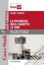 La ricchezza degli oggetti: le idee. Una storia informatica di cervello e passione libro