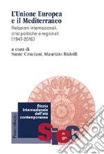 L'Unione Europea e il Mediterraneo. Relazioni internazionali, crisi politiche e regionali (1947-2016)