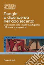 Disagio e dipendenza nell'adolescenza. Una ricerca nelle scuole marchigiane: riflessioni e prospettive libro