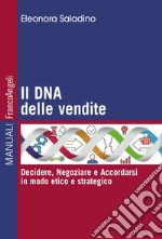 Il DNA delle vendite. Decidere, negoziare e accordarsi in modo etico e strategico libro