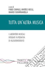 Tutta un'altra musica. I laboratori musicali integrati in pediatria di Allegromoderato libro