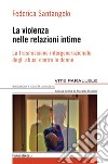 La violenza nelle relazioni intime. La trasmissione intergenerazionale degli abusi contro le donne libro