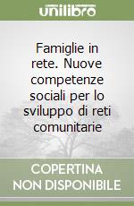 Famiglie in rete. Nuove competenze sociali per lo sviluppo di reti comunitarie libro