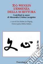 Wenxin. L'essenza della scrittura. Contributi in onore di Alessandra Cristina Lavagnino libro