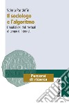 Il sociologo e l'algoritmo. L'analisi dei dati testuali al tempo di internet libro